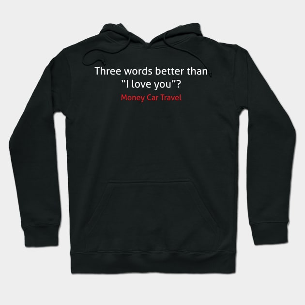 Three words better than I love you money car travel Hoodie by trendybestgift